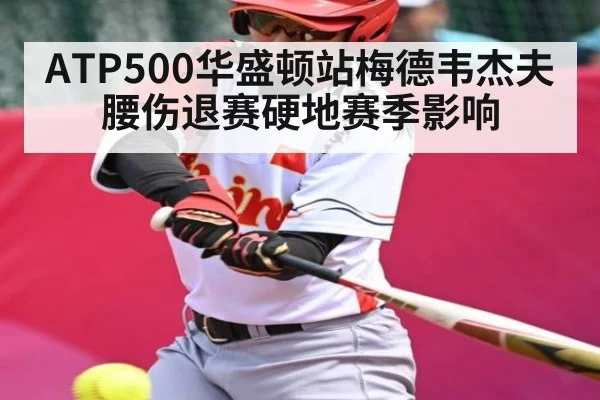 ATP500华盛顿站梅德韦杰夫腰伤退赛硬地赛季影响
