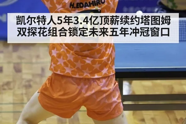 凯尔特人5年3.4亿顶薪续约塔图姆 双探花组合锁定未来五年冲冠窗口